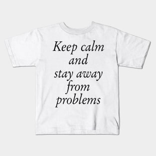 Keep Calm And Stay Away From Problems Kids T-Shirt